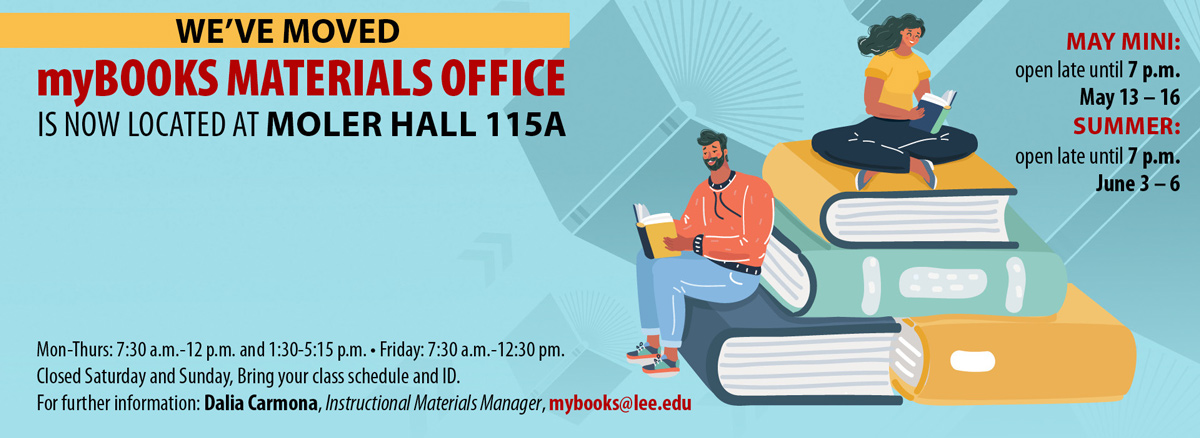 Campus Bookstore, Moler Hall, Room 115A. May Mini, open late until 7 p.m. May 13-16. Summer, open until 7 p.m. June 3-6. Contact Dalia Carmona at mybooks@lee.edu for more info