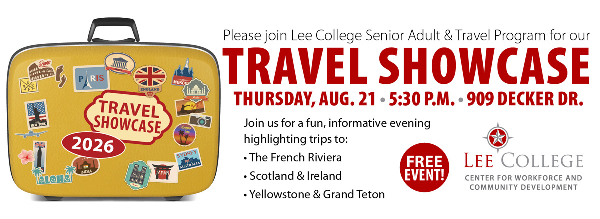Please join Lee College senior adult and travel program for our travel showcase, Thursday, August 21, 5:30 P.M., 909 Decker Dr. Join us for a fun, informative evening highlighting trips to: the French Riviera, Scotland and Ireland, Yellowstone and Grand Teton. Free event! Lee College Center for Workforce and Community Development